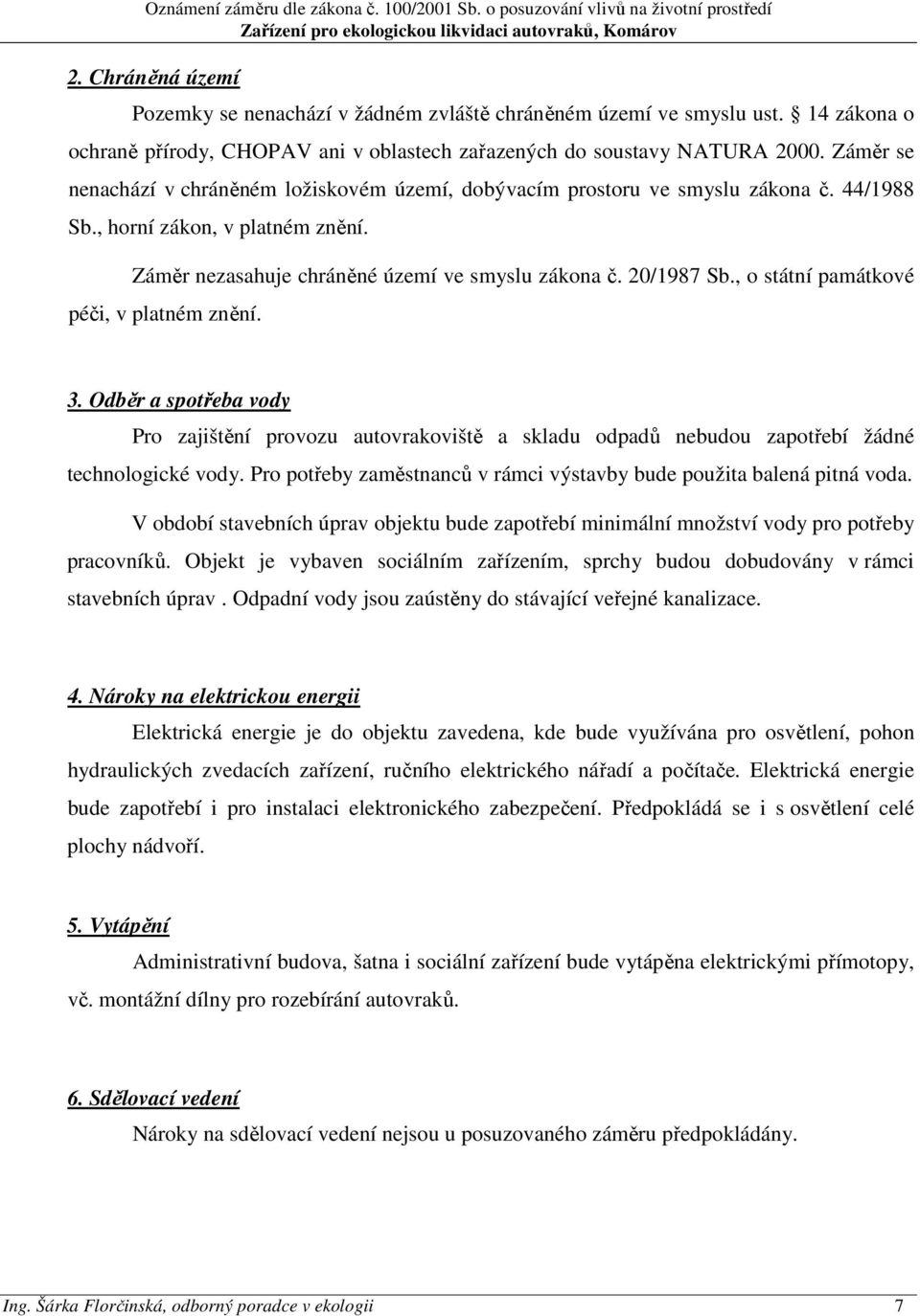 , o státní památkové péči, v platném znění. 3. Odběr a spotřeba vody Pro zajištění provozu autovrakoviště a skladu odpadů nebudou zapotřebí žádné technologické vody.