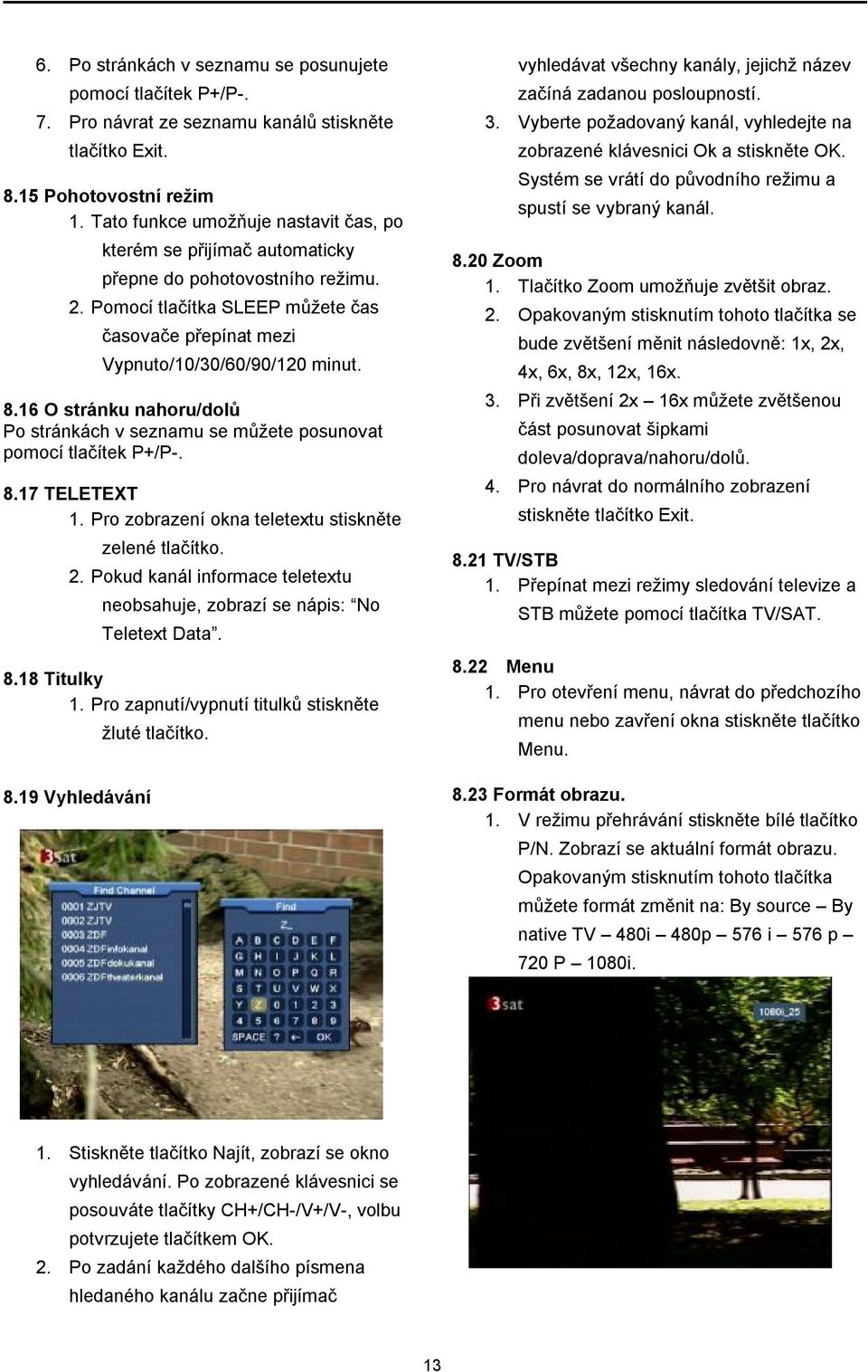 16 O stránku nahoru/dolů Po stránkách v seznamu se můžete posunovat pomocí tlačítek P+/P-. 8.17 TELETEXT 1. Pro zobrazení okna teletextu stiskněte zelené tlačítko. 2.