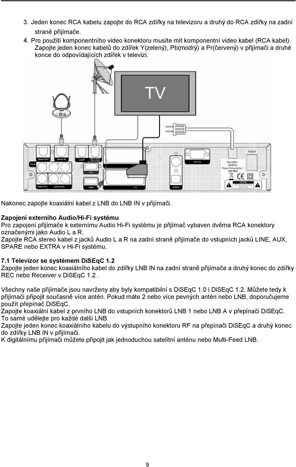 Zapojte jeden konec kabelů do zdířek Y(zelený), Pb(modrý) a Pr(červený) v přijímači a druhé konce do odpovídajících zdířek v televizi. Nakonec zapojte koaxiální kabel z LNB do LNB IN v přijímači.