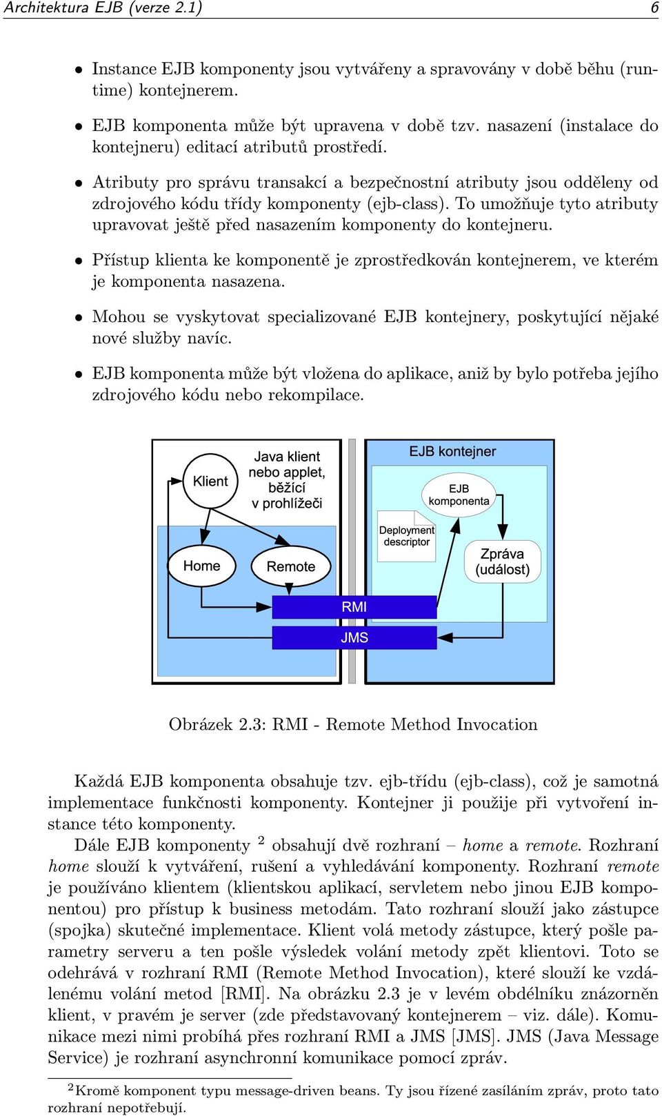 To umožňuje tyto atributy upravovat ještě před nasazením komponenty do kontejneru. Přístup klienta ke komponentě je zprostředkován kontejnerem, ve kterém je komponenta nasazena.