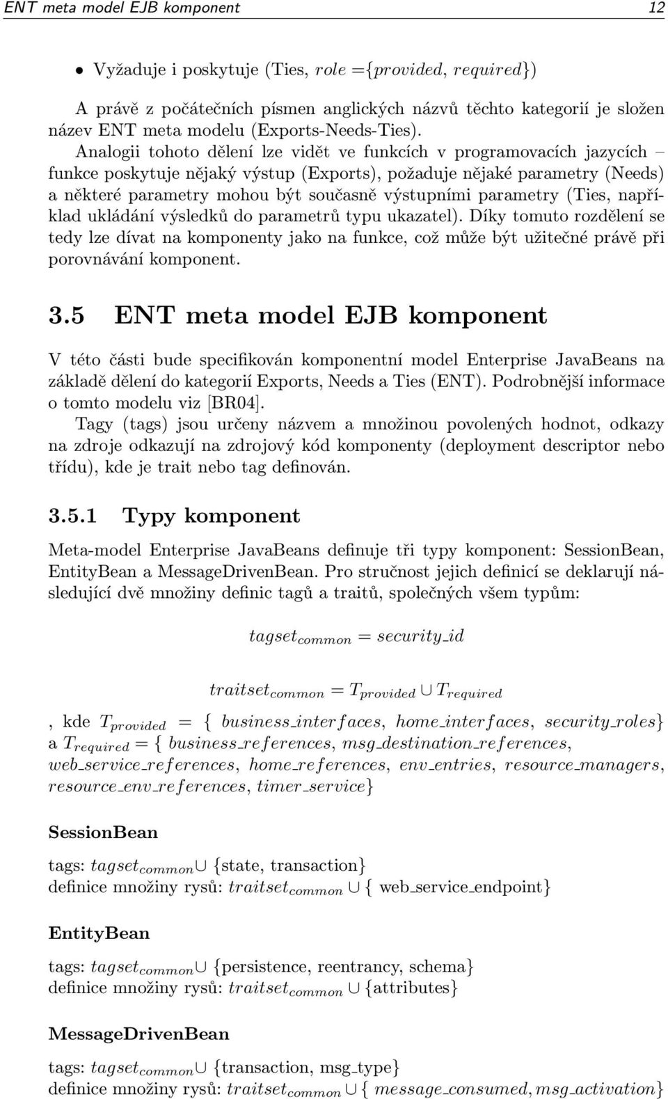 Analogii tohoto dělení lze vidět ve funkcích v programovacích jazycích funkce poskytuje nějaký výstup (Exports), požaduje nějaké parametry (Needs) a některé parametry mohou být současně výstupními