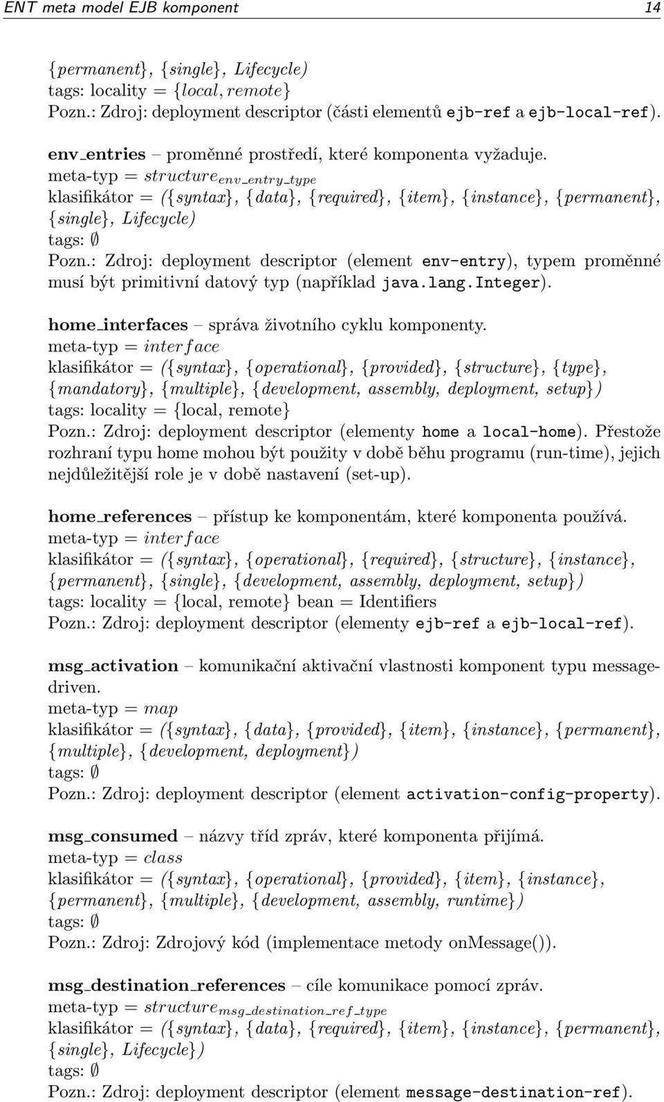 meta-typ = structure env entry type klasifikátor = ({syntax}, {data}, {required}, {item}, {instance}, {permanent}, {single}, Lifecycle) tags: Pozn.