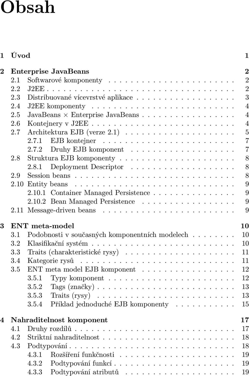 7.1 EJB kontejner........................ 7 2.7.2 Druhy EJB komponent................... 7 2.8 Struktura EJB komponenty..................... 8 2.8.1 Deployment Descriptor................... 8 2.9 Session beans.