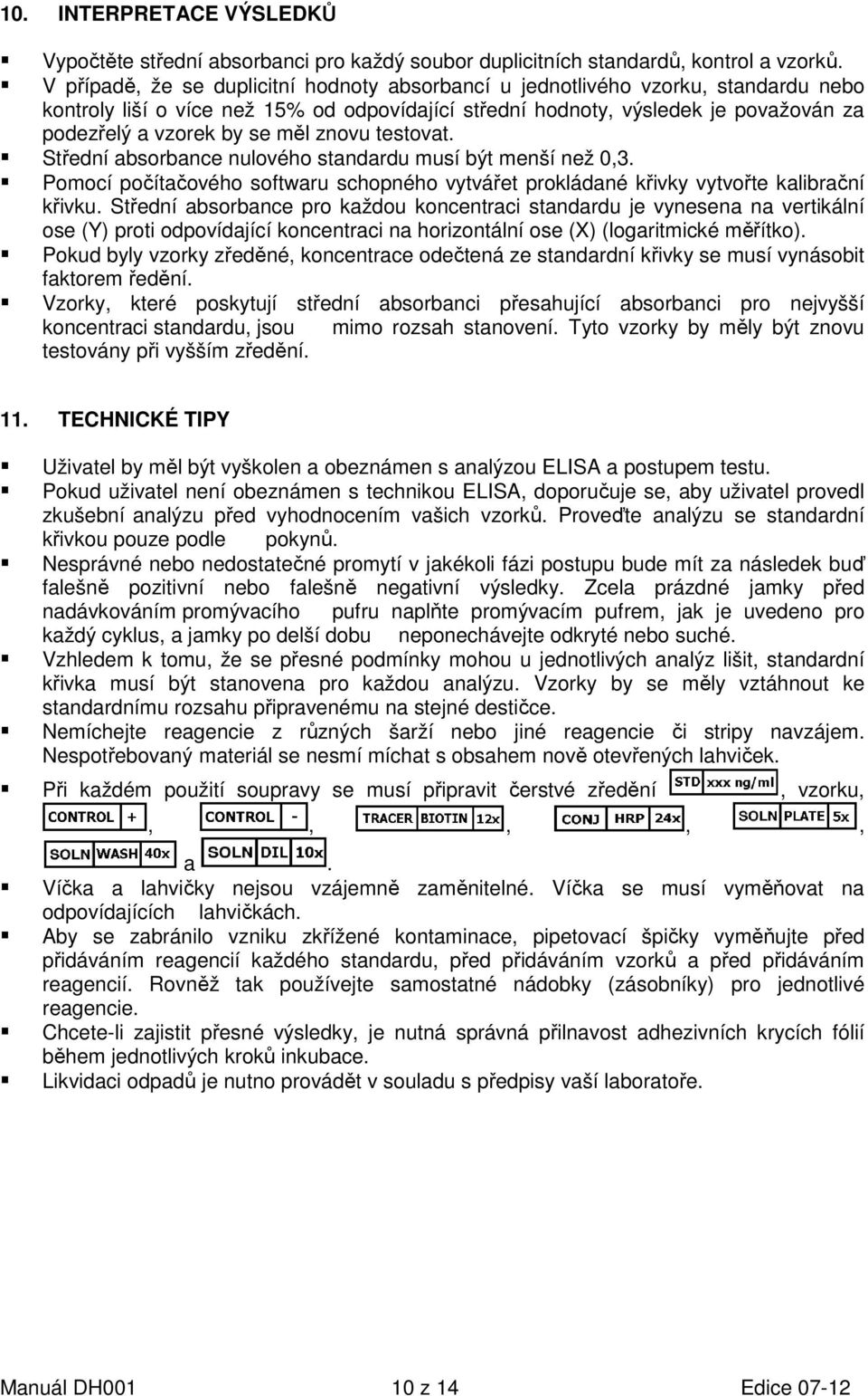 měl znovu testovat. Střední absorbance nulového standardu musí být menší než 0,3. Pomocí počítačového softwaru schopného vytvářet prokládané křivky vytvořte kalibrační křivku.