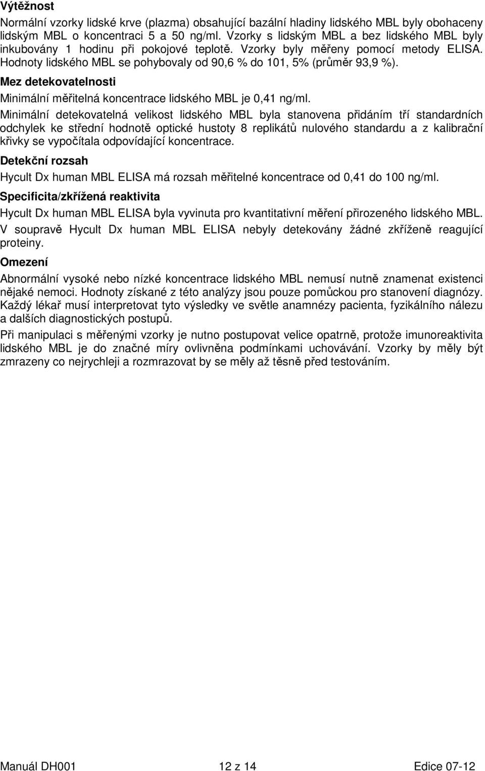 Mez detekovatelnosti Minimální měřitelná koncentrace lidského MBL je 0,41 ng/ml.
