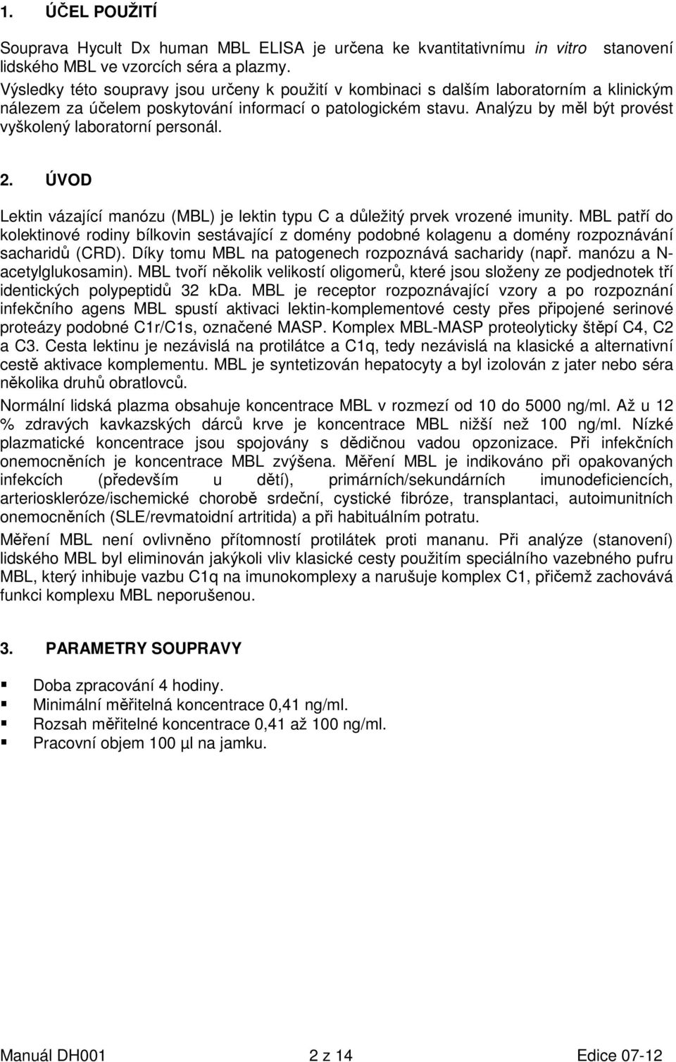 Analýzu by měl být provést vyškolený laboratorní personál. 2. ÚVOD Lektin vázající manózu (MBL) je lektin typu C a důležitý prvek vrozené imunity.