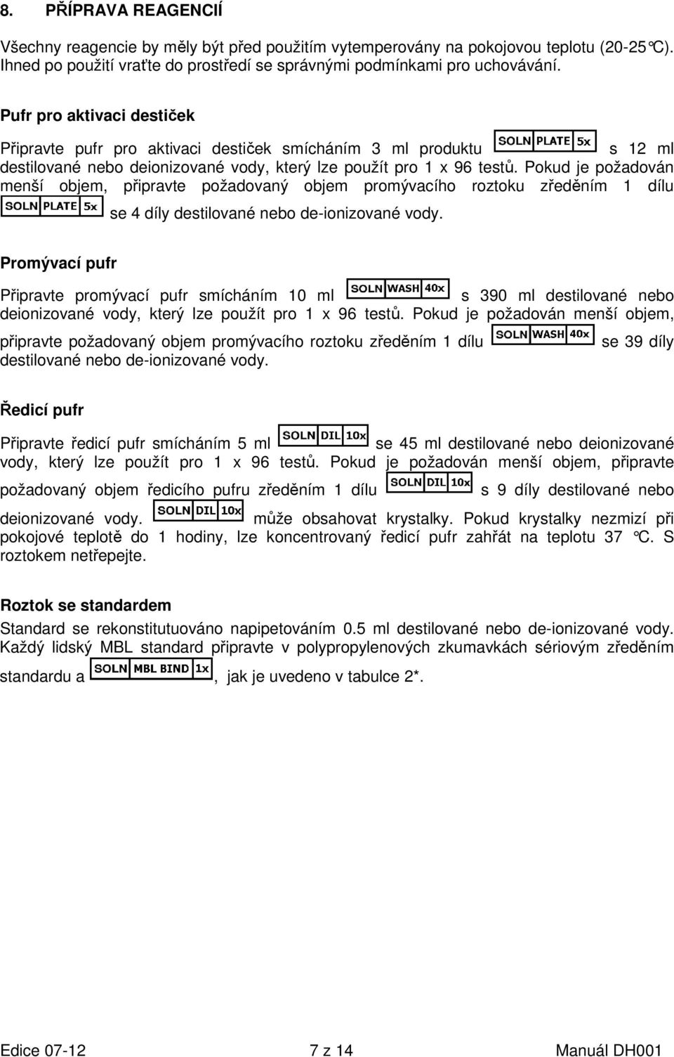 Pokud je požadován menší objem, připravte požadovaný objem promývacího roztoku zředěním 1 dílu se 4 díly destilované nebo de-ionizované vody.