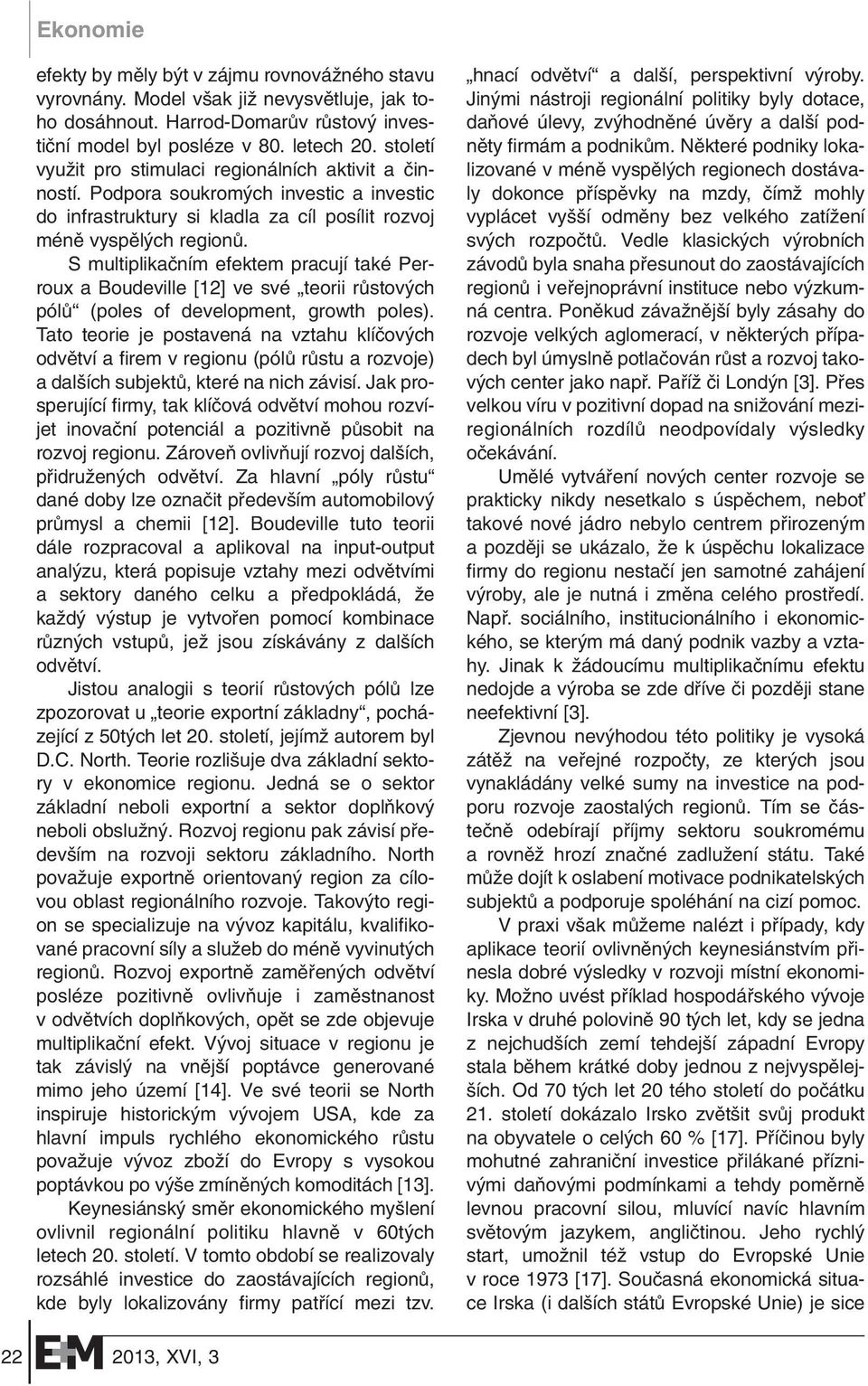 S multiplikaãním efektem pracují také Perroux a Boudeville [12] ve své teorii rûstov ch pólû (poles of development, growth poles).
