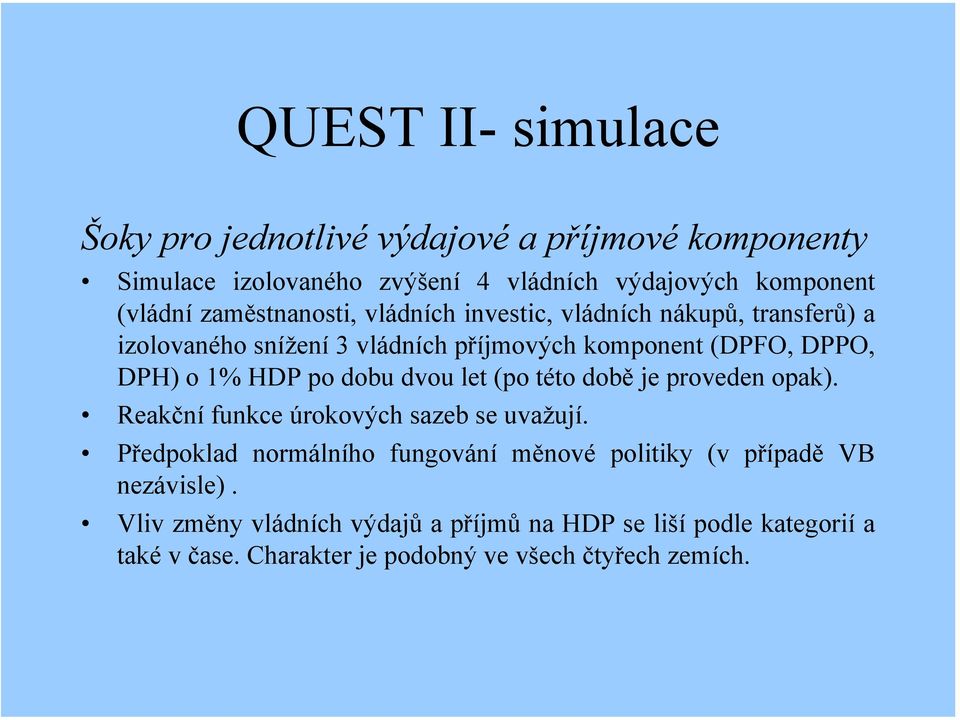 po dobu dvou let (po této době je proveden opak). Reakční funkce úrokových sazeb se uvažují.