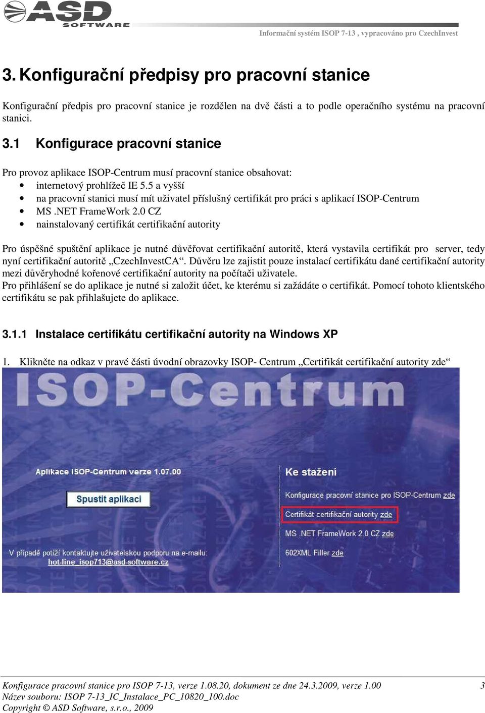 5 a vyšší na pracovní stanici musí mít uživatel příslušný certifikát pro práci s aplikací ISOP-Centrum MS.NET FrameWork 2.