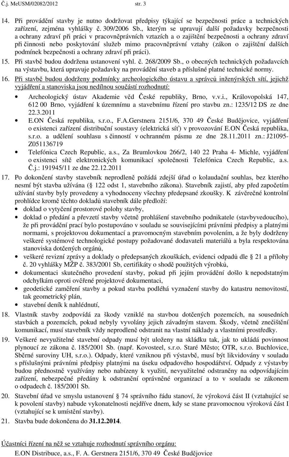 pracovněprávní vztahy (zákon o zajištění dalších podmínek bezpečnosti a ochrany zdraví při práci). 15. Při stavbě budou dodržena ustanovení vyhl. č. 268/2009 Sb.