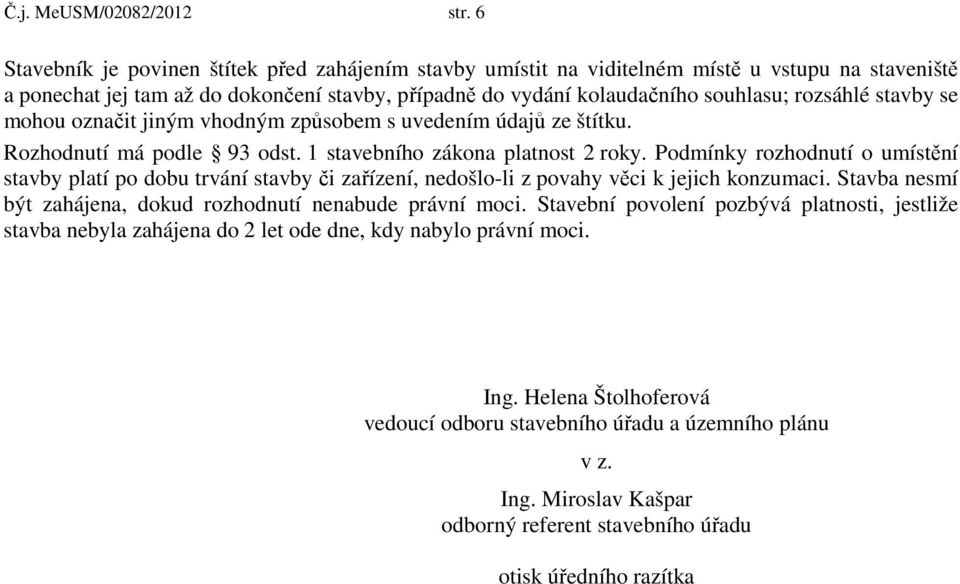 stavby se mohou označit jiným vhodným způsobem s uvedením údajů ze štítku. Rozhodnutí má podle 93 odst. 1 stavebního zákona platnost 2 roky.