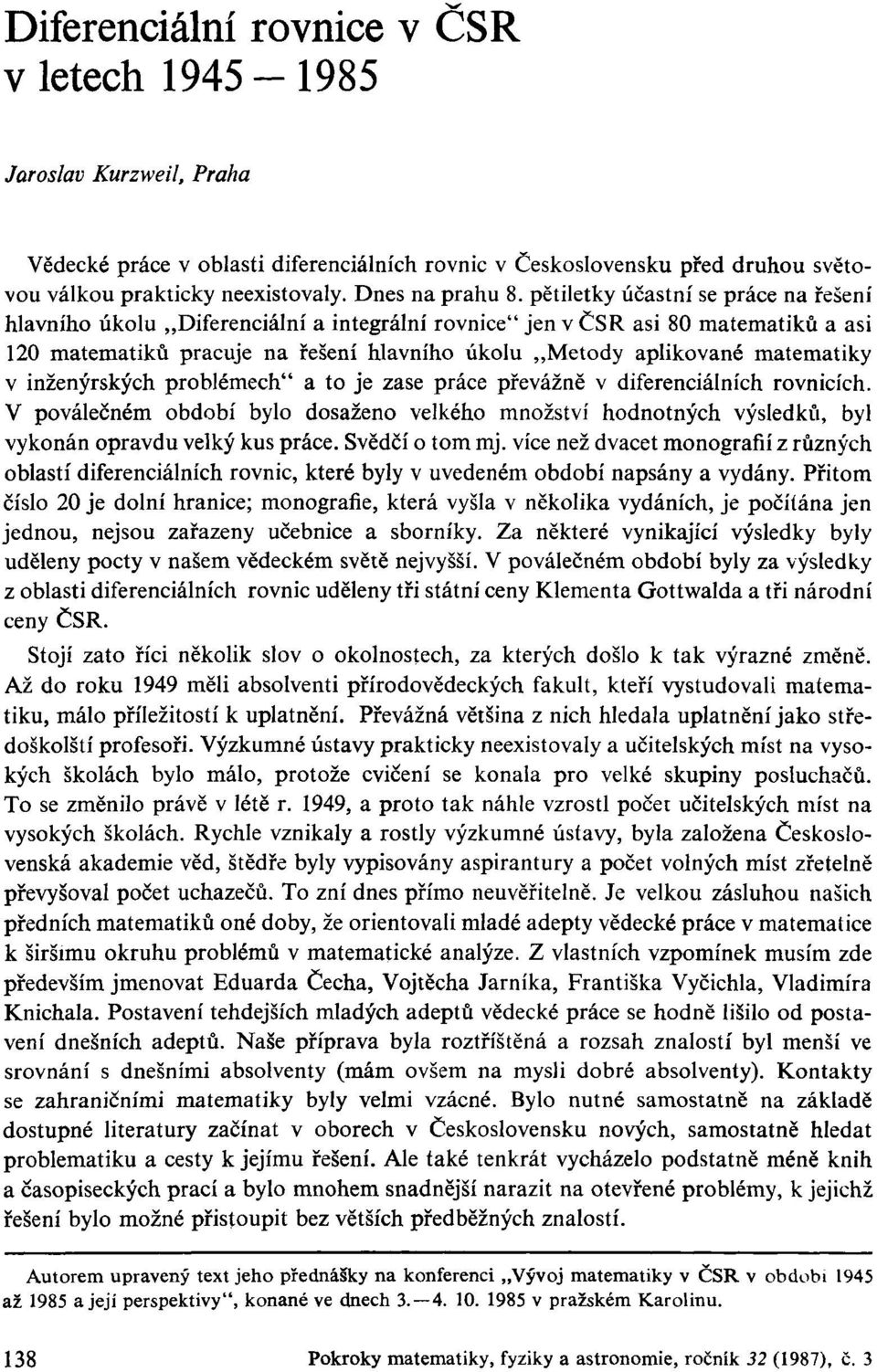 pětiletky účastní se práce na řešení hlavního úkolu Diferenciální a integrální rovnice" jen v ČSR asi 80 matematiků a asi 120 matematiků pracuje na řešení hlavního úkolu Metody aplikované matematiky