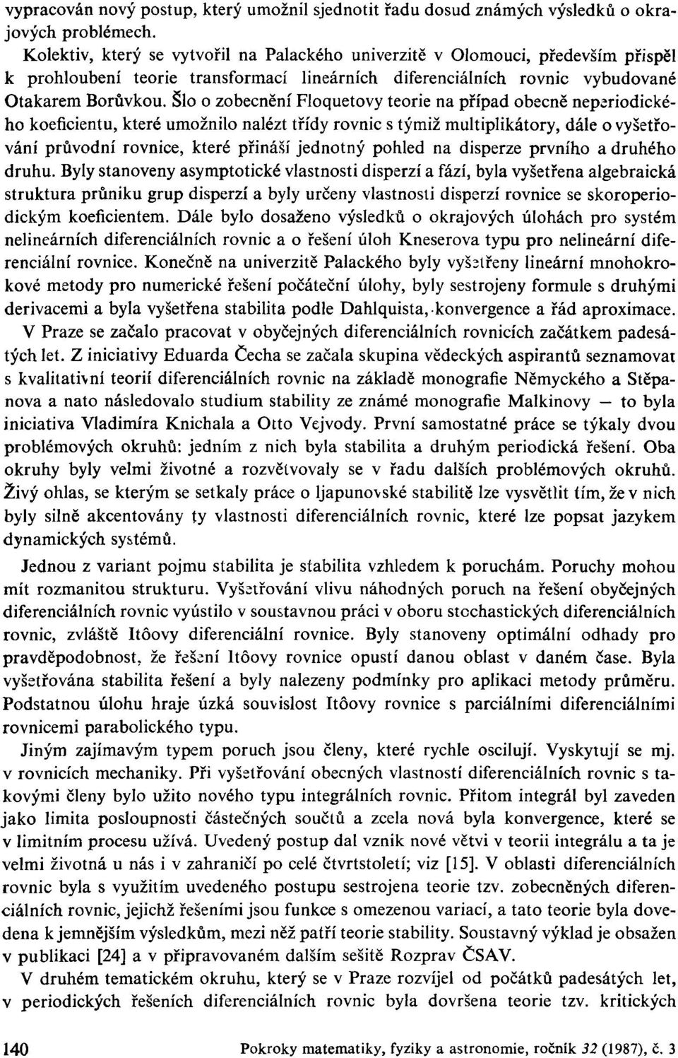 Šlo o zobecnění Floquetovy teorie na případ obecně neperiodického koeficientu, které umožnilo nalézt třídy rovnic s týmiž multiplikátory, dále o vyšetřování průvodní rovnice, které přináší jednotný