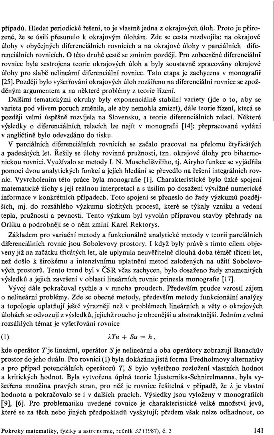 Pro zobecněné diferenciální rovnice byla sestrojena teorie okrajových úloh a byly soustavně zpracovány okrajové úlohy pro slabě nelineární diferenciální rovnice.