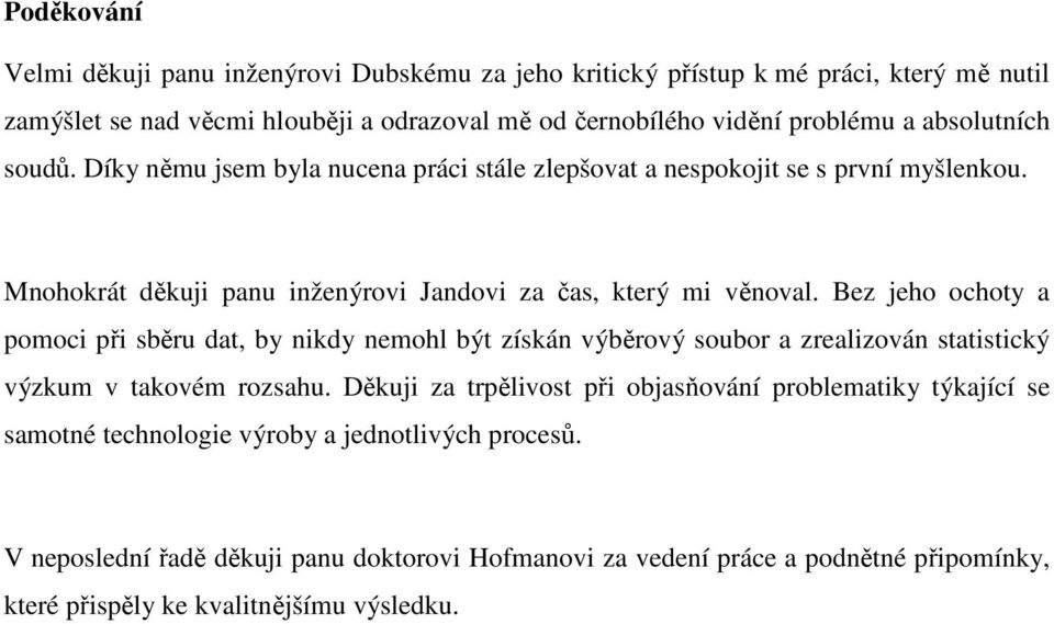 Bez jeho ochoty a pomoci při sběru dat, by nikdy nemohl být získán výběrový soubor a zrealizován statistický výzkum v takovém rozsahu.