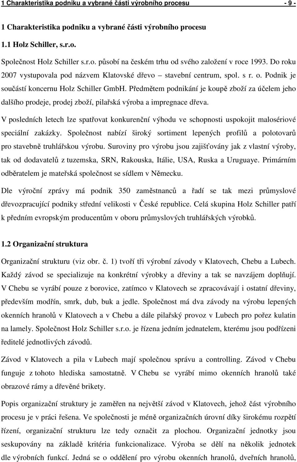 Předmětem podnikání je koupě zboží za účelem jeho dalšího prodeje, prodej zboží, pilařská výroba a impregnace dřeva.