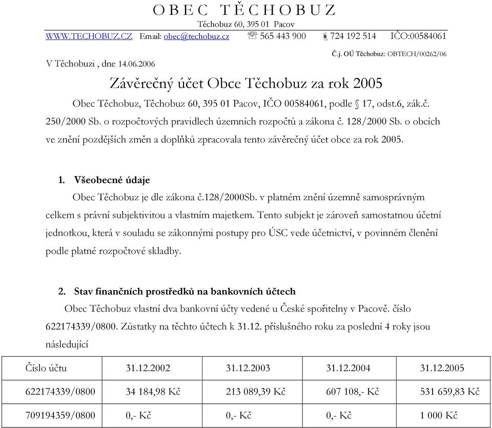 o obcích ve znění pozdějších změn a doplňků zpracovala tento závěrečný účet obce za rok 2005. 1. Všeobecné údaje Obec Těchobuz je dle zákona č.128/2000sb.