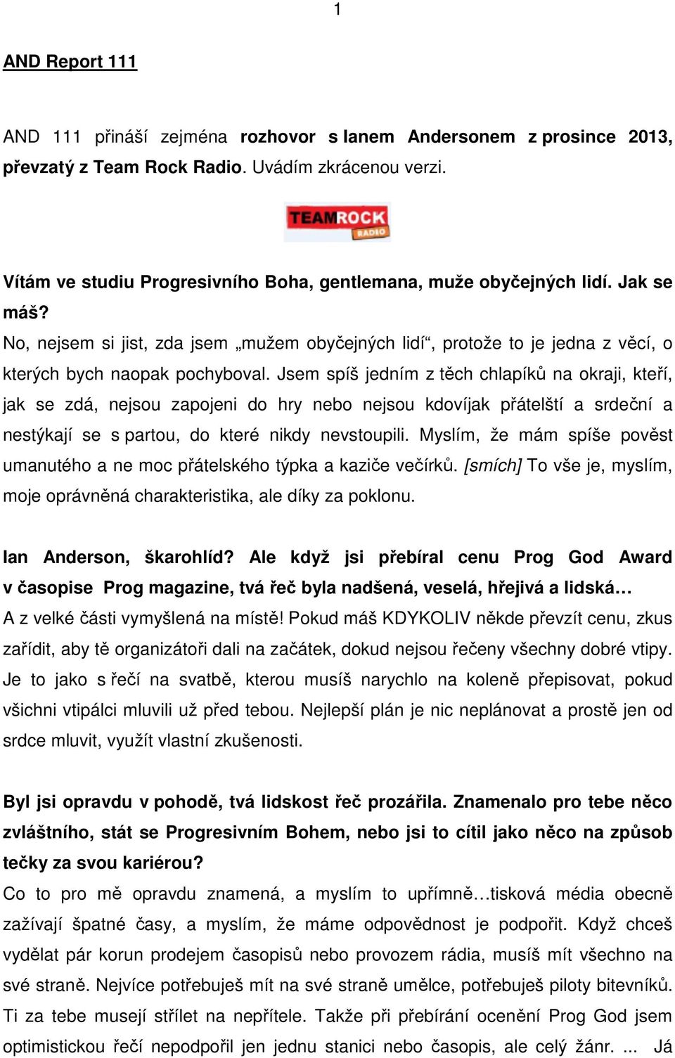 Jsem spíš jedním z těch chlapíků na okraji, kteří, jak se zdá, nejsou zapojeni do hry nebo nejsou kdovíjak přátelští a srdeční a nestýkají se s partou, do které nikdy nevstoupili.