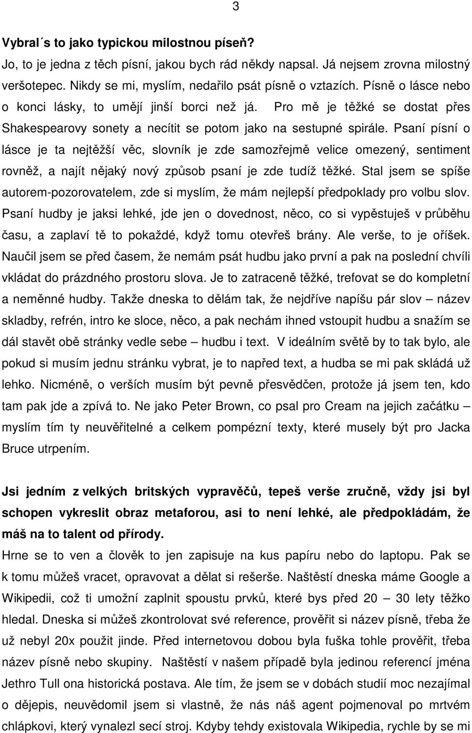Psaní písní o lásce je ta nejtěžší věc, slovník je zde samozřejmě velice omezený, sentiment rovněž, a najít nějaký nový způsob psaní je zde tudíž těžké.