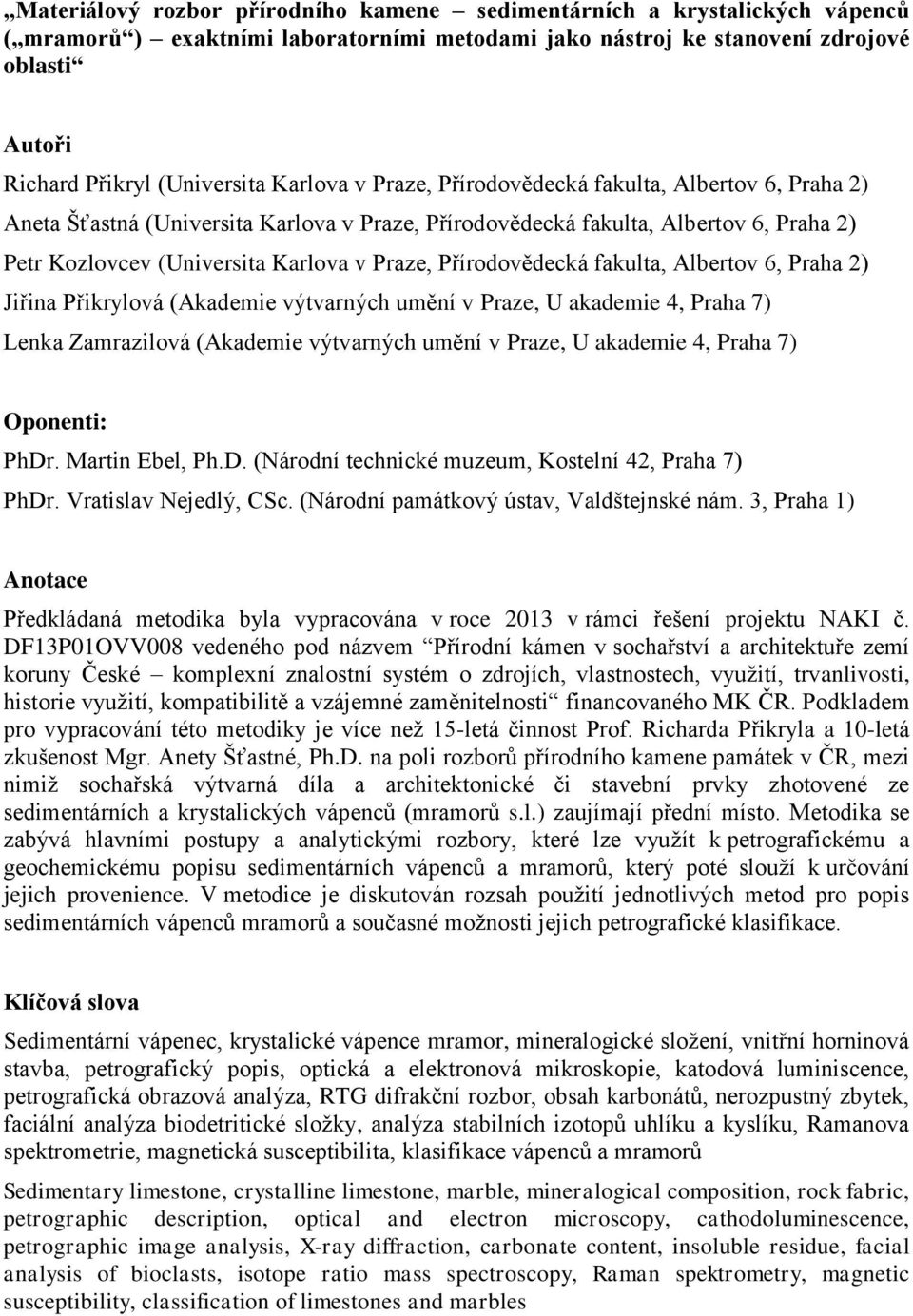 Přírodovědecká fakulta, Albertov 6, Praha 2) Jiřina Přikrylová (Akademie výtvarných umění v Praze, U akademie 4, Praha 7) Lenka Zamrazilová (Akademie výtvarných umění v Praze, U akademie 4, Praha 7)