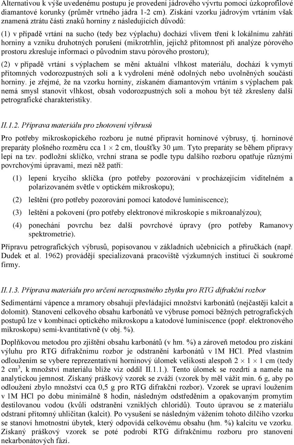 vzniku druhotných porušení (mikrotrhlin, jejichž přítomnost při analýze pórového prostoru zkresluje informaci o původním stavu pórového prostoru); (2) v případě vrtání s výplachem se mění aktuální