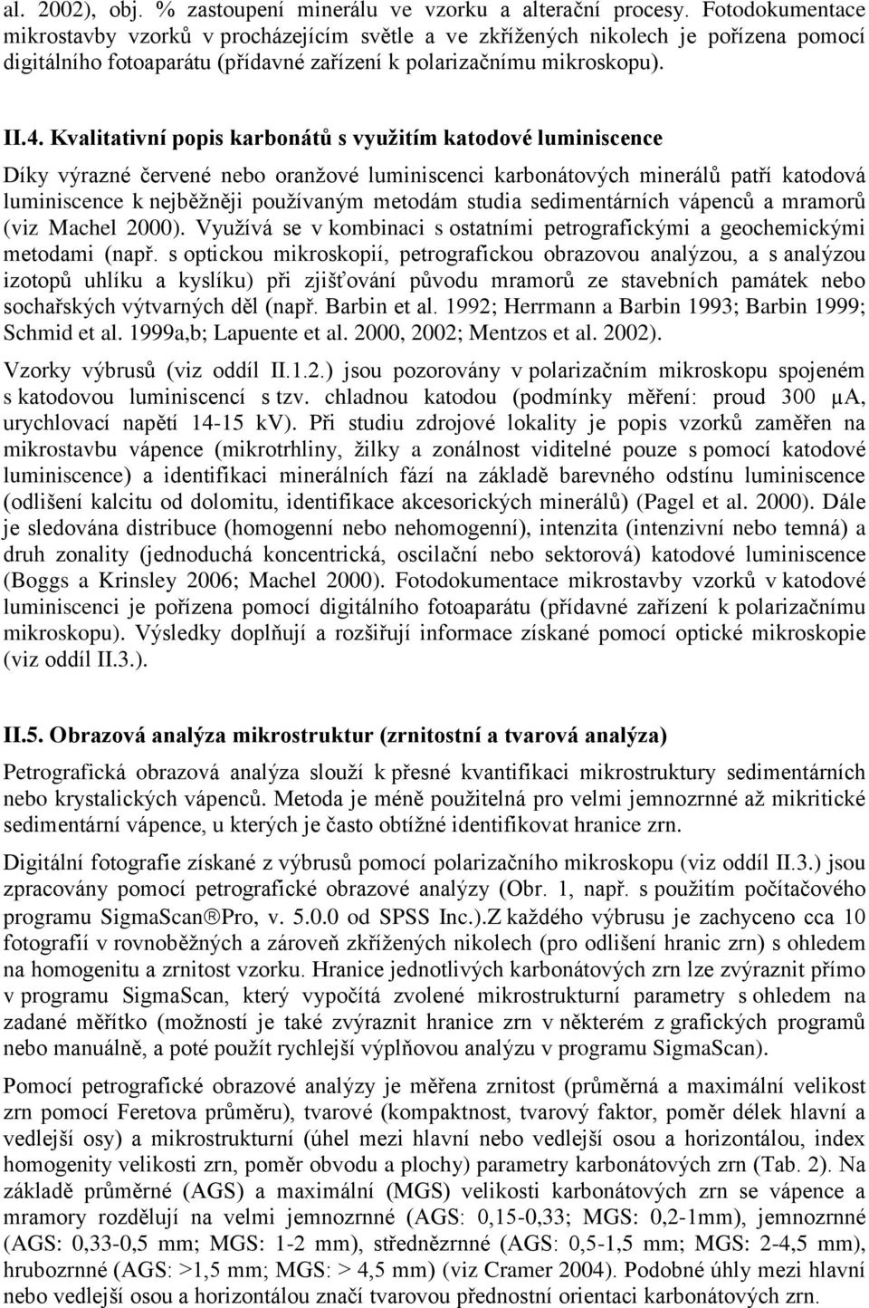 Kvalitativní popis karbonátů s využitím katodové luminiscence Díky výrazné červené nebo oranžové luminiscenci karbonátových minerálů patří katodová luminiscence k nejběžněji používaným metodám studia