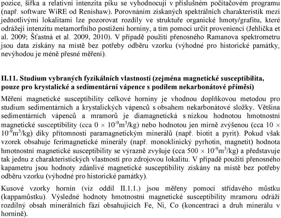 tím pomoci určit provenienci (Jehlička et al. 2009; Šťastná et al. 2009, 2010).