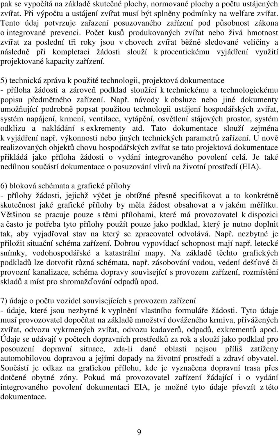 Počet kusů produkovaných zvířat nebo živá hmotnost zvířat za poslední tři roky jsou v chovech zvířat běžně sledované veličiny a následně při kompletaci žádosti slouží k procentickému vyjádření