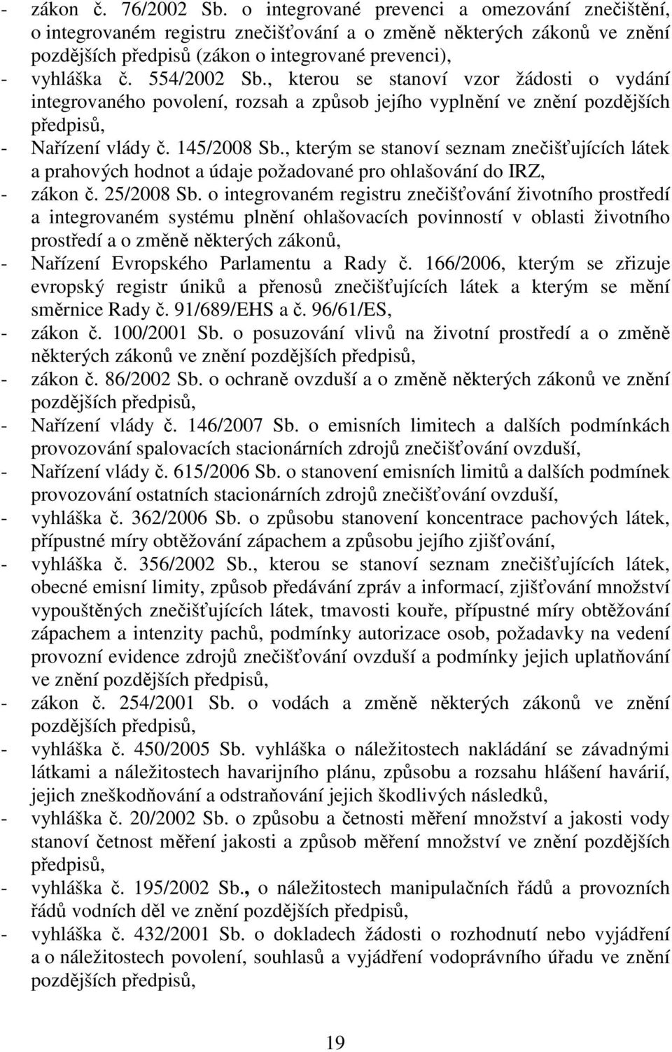 , kterou se stanoví vzor žádosti o vydání integrovaného povolení, rozsah a způsob jejího vyplnění ve znění pozdějších předpisů, - Nařízení vlády č. 145/2008 Sb.