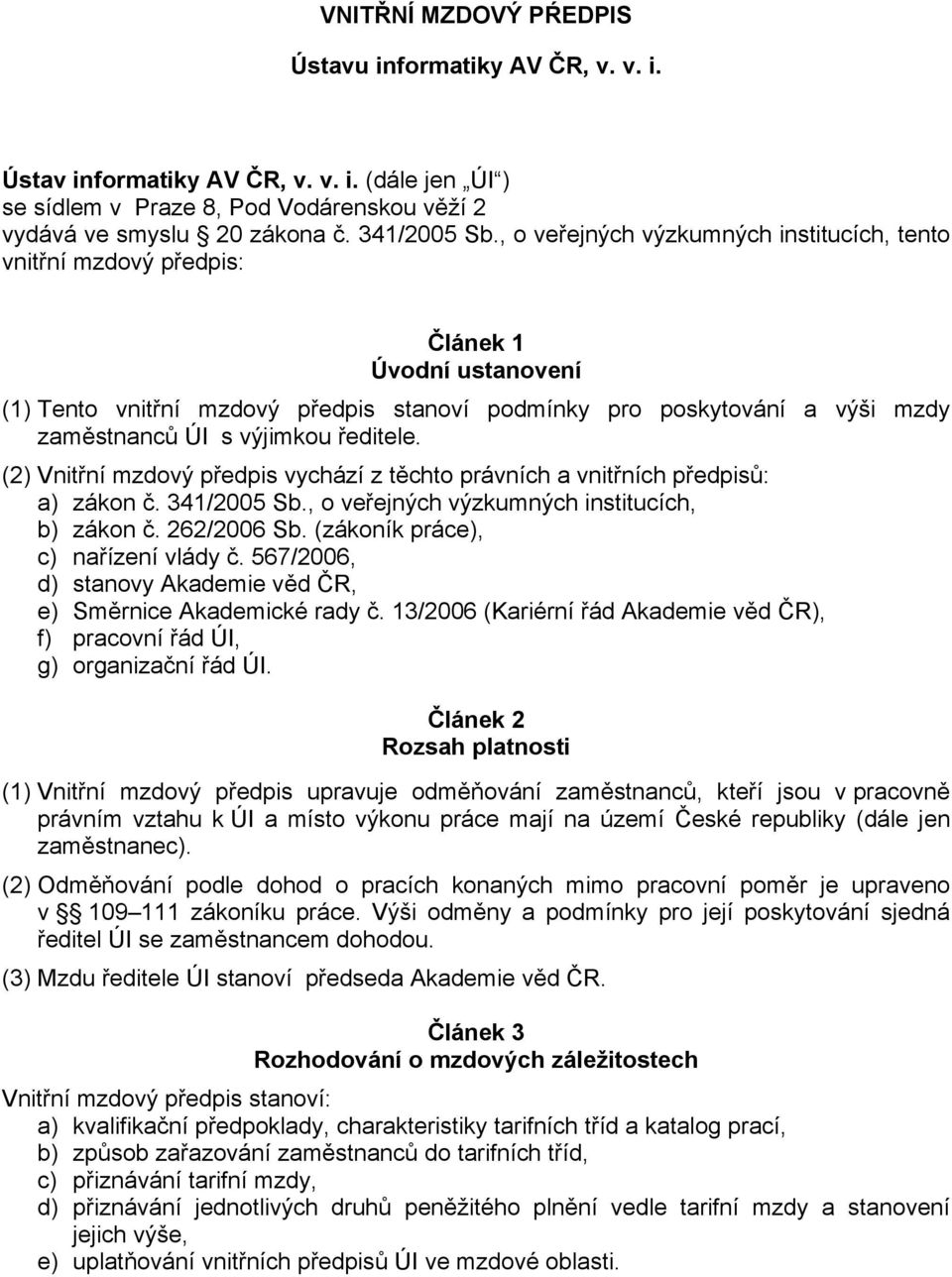 ředitele. (2) Vnitřní mzdový předpis vychází z těchto právních a vnitřních předpisů: a) zákon č. 341/2005 Sb., o veřejných výzkumných institucích, b) zákon č. 262/2006 Sb.