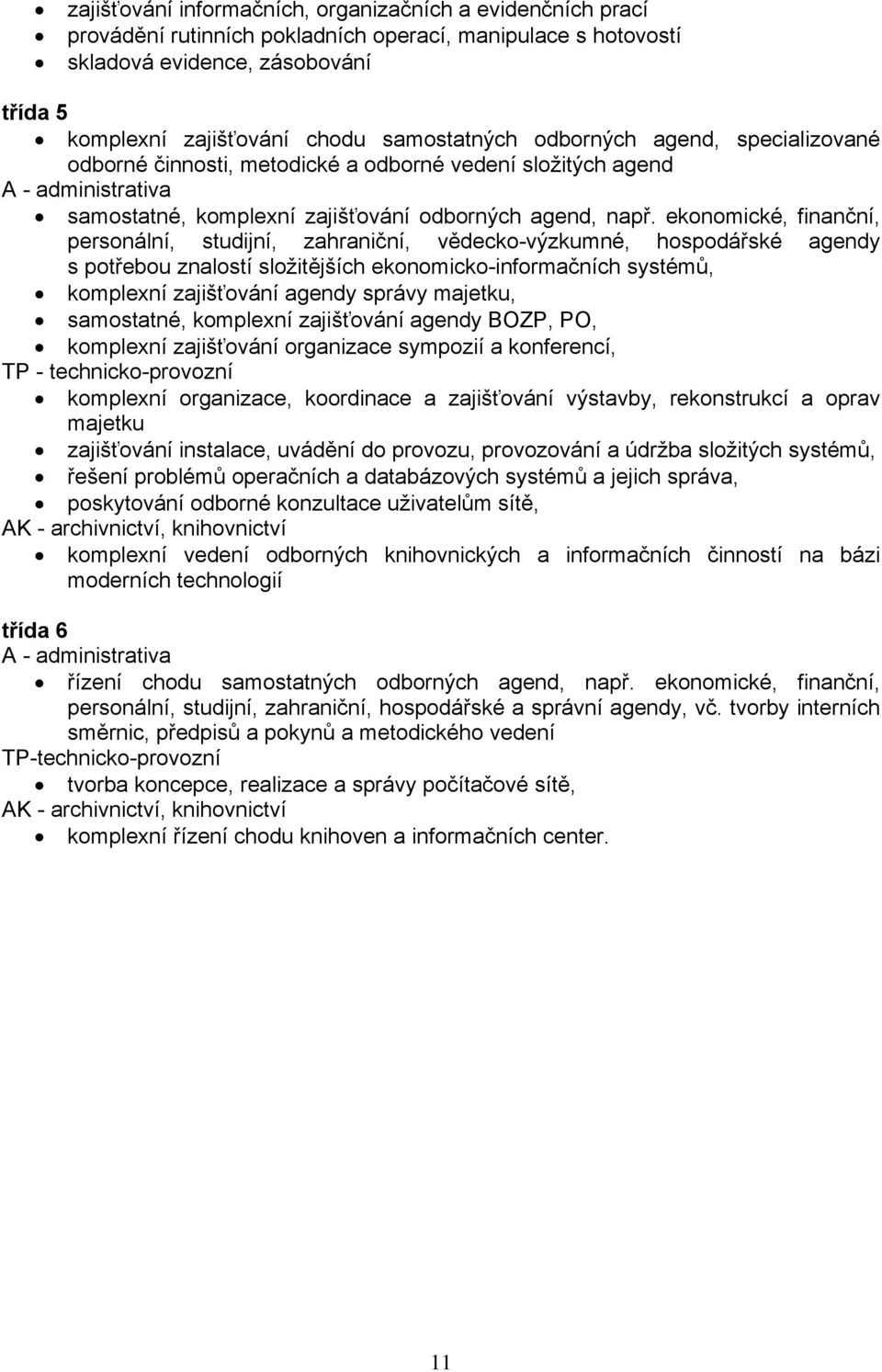 ekonomické, finanční, personální, studijní, zahraniční, vědecko-výzkumné, hospodářské agendy s potřebou znalostí složitějších ekonomicko-informačních systémů, komplexní zajišťování agendy správy