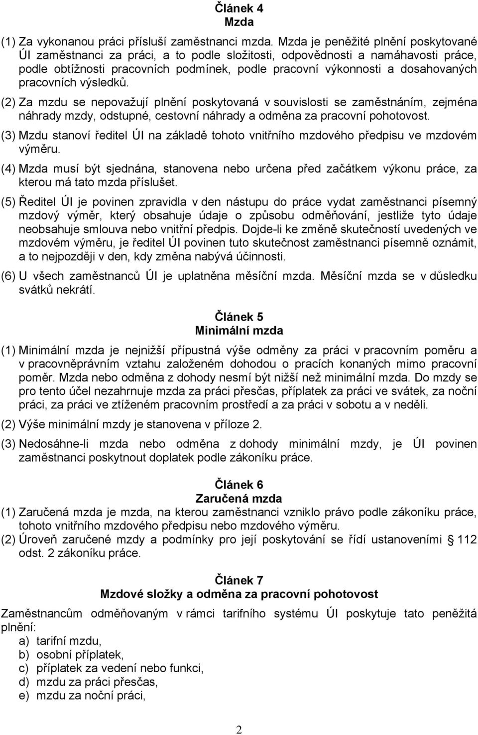 pracovních výsledků. (2) Za mzdu se nepovažují plnění poskytovaná v souvislosti se zaměstnáním, zejména náhrady mzdy, odstupné, cestovní náhrady a odměna za pracovní pohotovost.