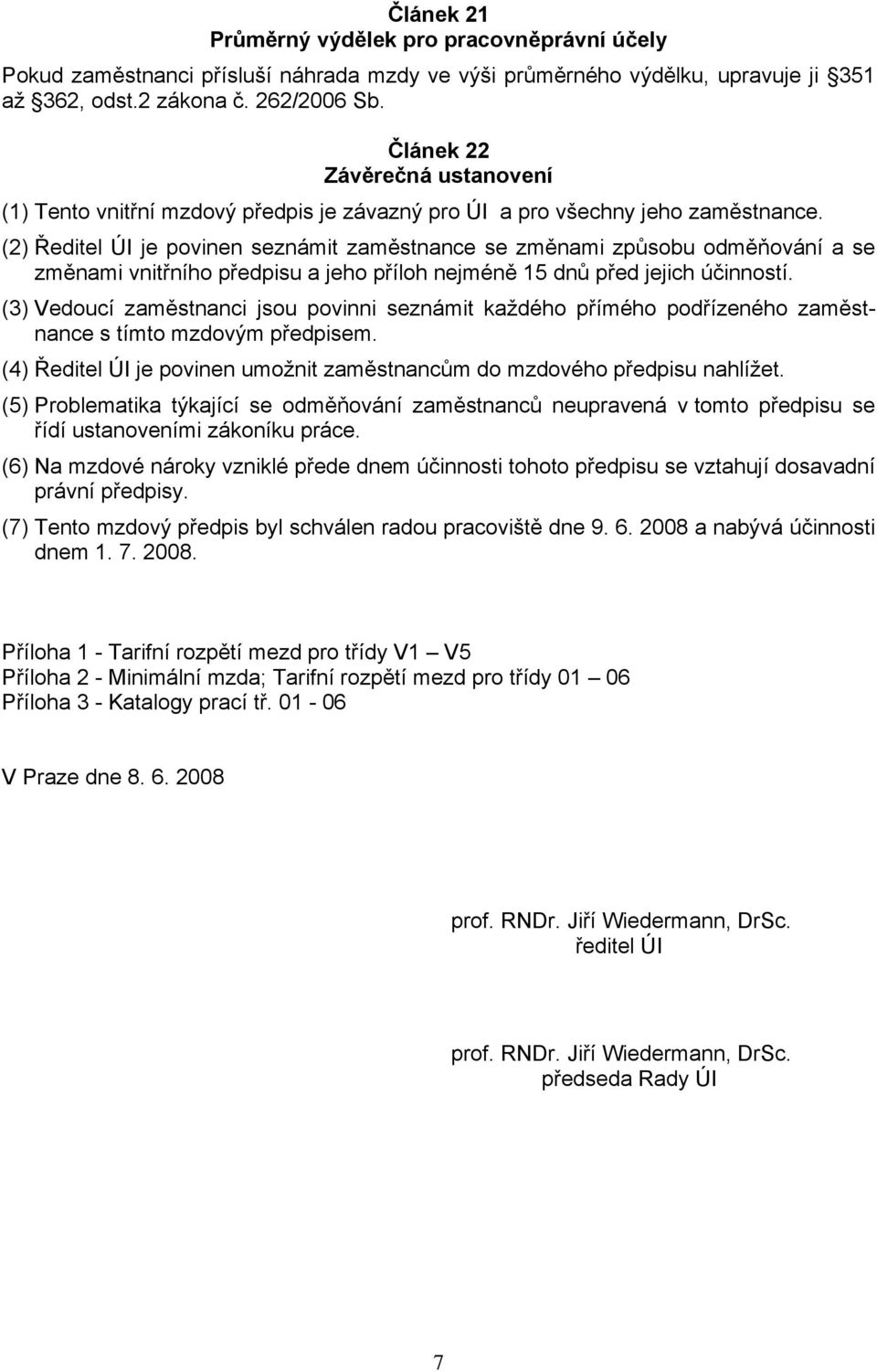 (2) Ředitel ÚI je povinen seznámit zaměstnance se změnami způsobu odměňování a se změnami vnitřního předpisu a jeho příloh nejméně 15 dnů před jejich účinností.