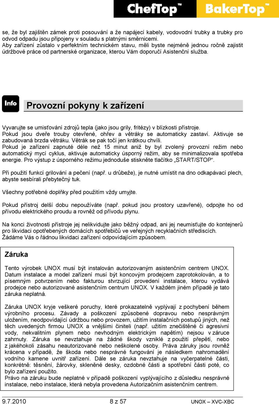 Provozní pokyny k zařízení Vyvarujte se umisťování zdrojů tepla (jako jsou grily, fritézy) v blízkosti přístroje. Pokud jsou dveře trouby otevřené, ohřev a větráky se automaticky zastaví.