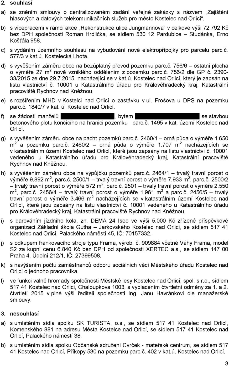 c) s vydáním územního souhlasu na vybudování nové elektropřípojky pro parcelu parc.č. 577/3 v kat.ú. Kostelecká Lhota. d) s vyvěšením záměru obce na bezúplatný převod pozemku parc.č. 756/6 ostatní plocha o výměře 27 m 2 nově vzniklého oddělením z pozemku parc.