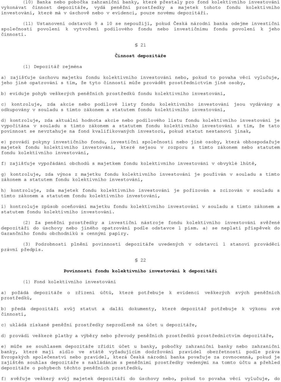 (11) Ustanovení odstavců 9 a 10 se nepoužijí, pokud Česká národní banka odejme investiční společnosti povolení k vytvoření podílového fondu nebo investičnímu fondu povolení k jeho činnosti.