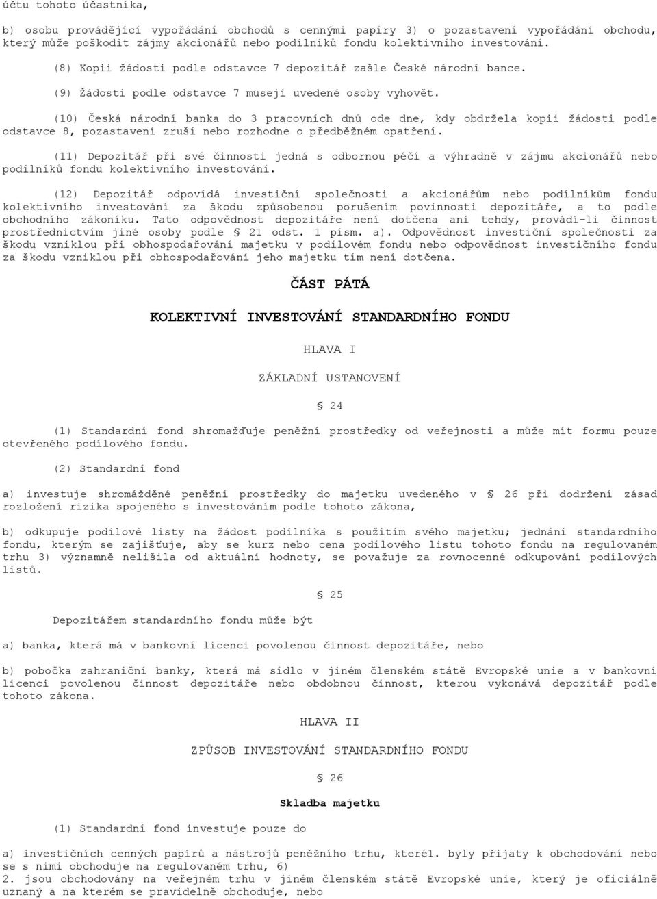 (10) Česká národní banka do 3 pracovních dnů ode dne, kdy obdržela kopii žádosti podle odstavce 8, pozastavení zruší nebo rozhodne o předběžném opatření.