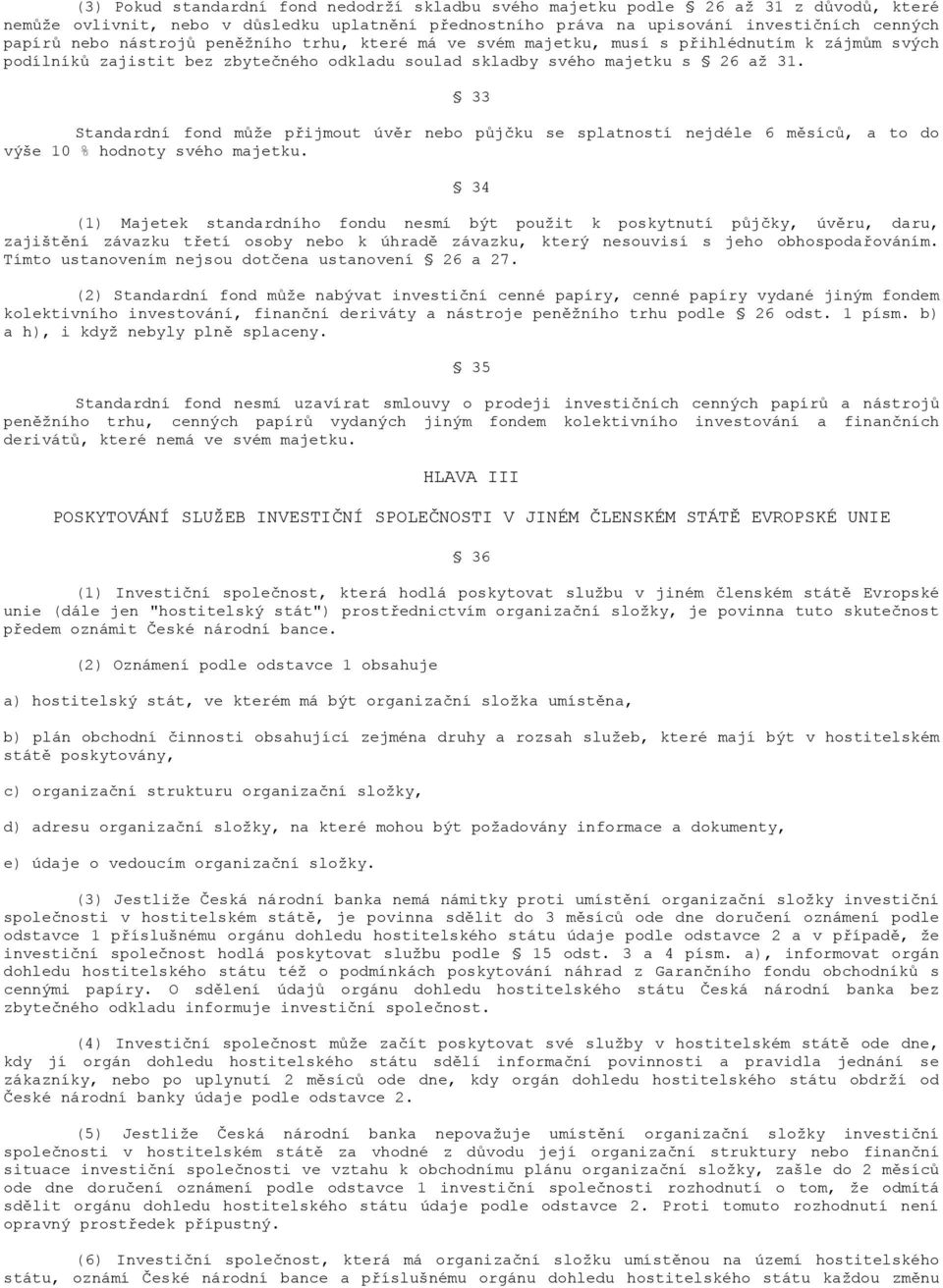 33 Standardní fond může přijmout úvěr nebo půjčku se splatností nejdéle 6 měsíců, a to do výše 10 % hodnoty svého majetku.