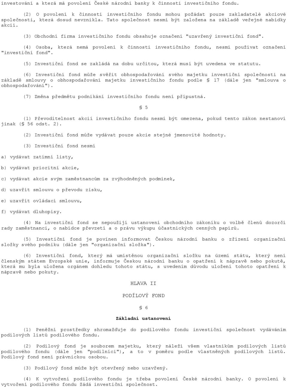 (3) Obchodní firma investičního fondu obsahuje označení "uzavřený investiční fond". (4) Osoba, která nemá povolení k činnosti investičního fondu, nesmí používat označení "investiční fond".