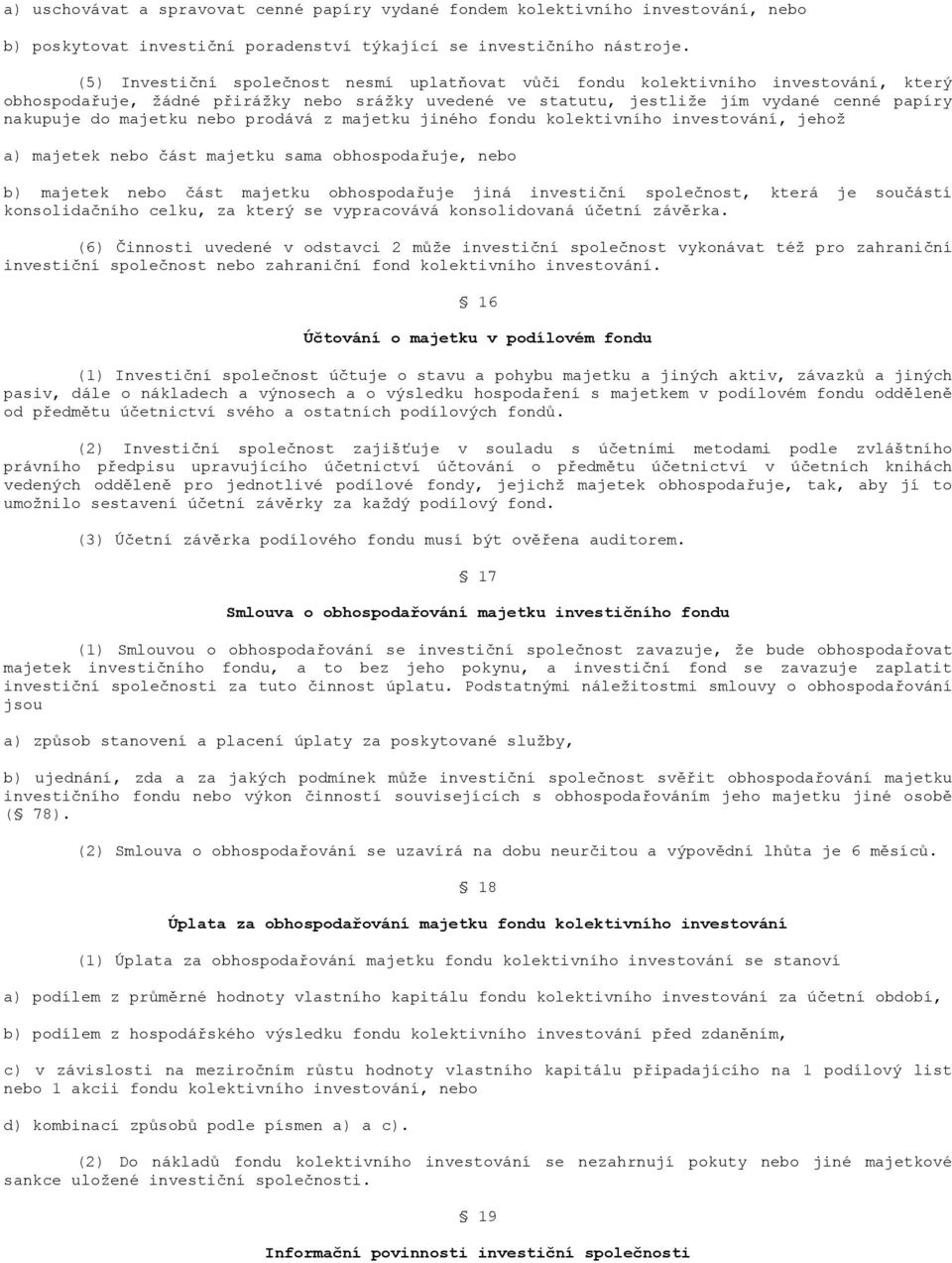 majetku nebo prodává z majetku jiného fondu kolektivního investování, jehož a) majetek nebo část majetku sama obhospodařuje, nebo b) majetek nebo část majetku obhospodařuje jiná investiční