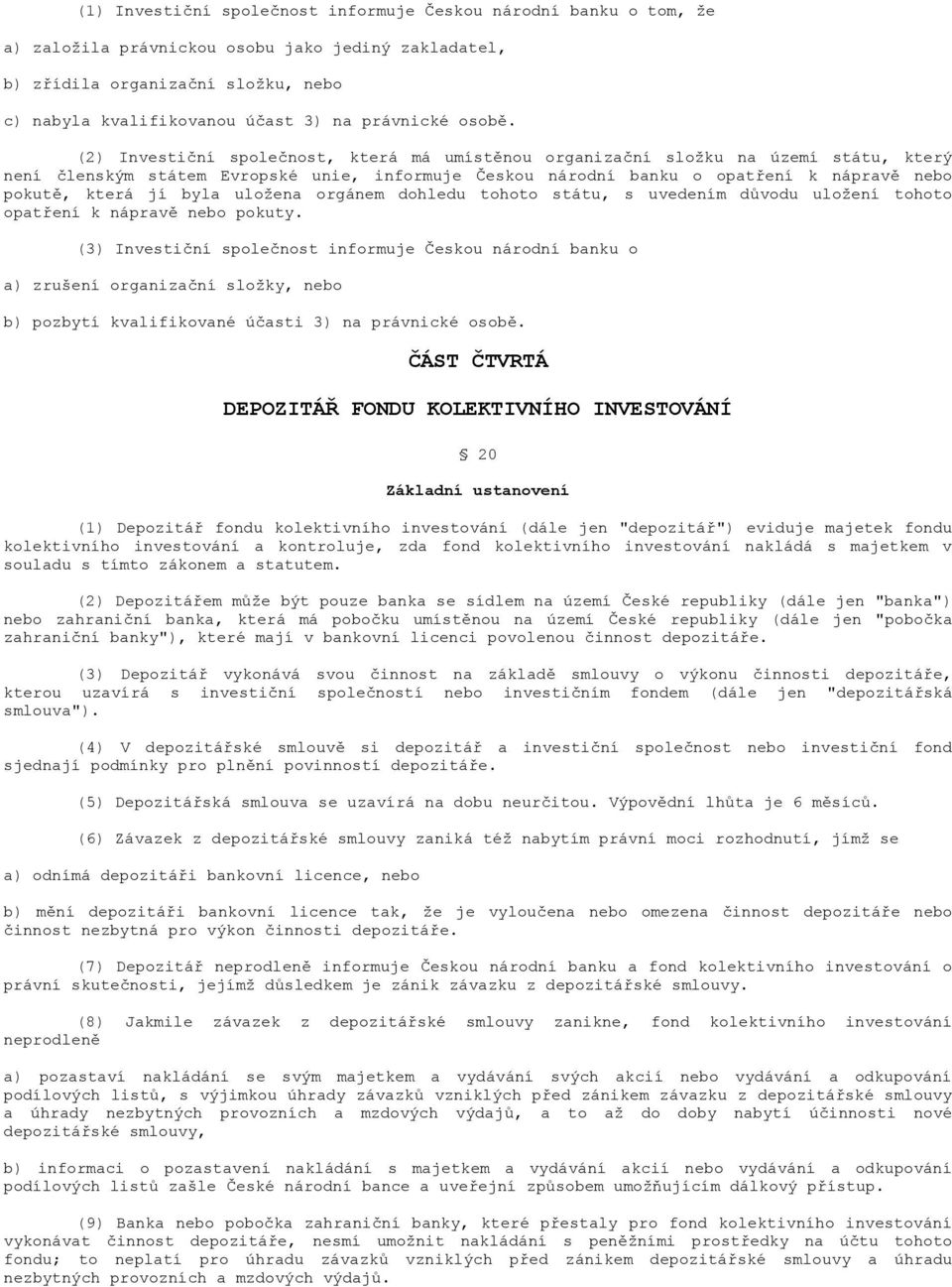 (2) Investiční společnost, která má umístěnou organizační složku na území státu, který není členským státem Evropské unie, informuje Českou národní banku o opatření k nápravě nebo pokutě, která jí