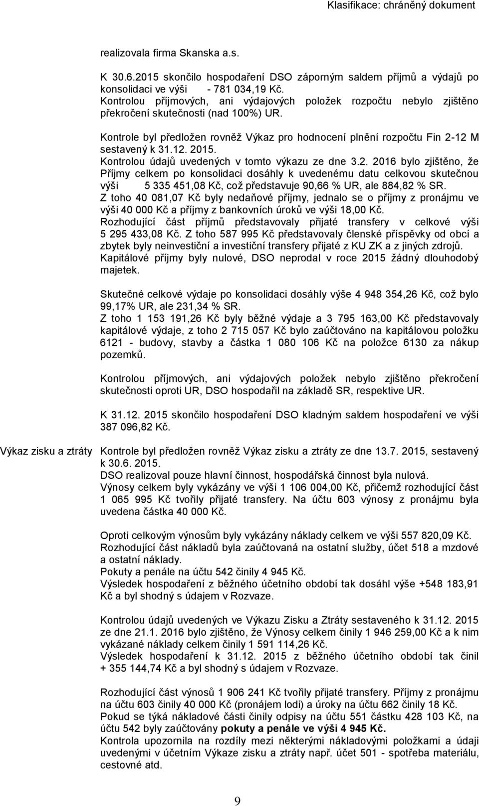 12. 2015. Kontrolou údajů uvedených v tomto výkazu ze dne 3.2. 2016 bylo zjištěno, že Příjmy celkem po konsolidaci dosáhly k uvedenému datu celkovou skutečnou výši 5 335 451,08 Kč, což představuje 90,66 % UR, ale 884,82 % SR.