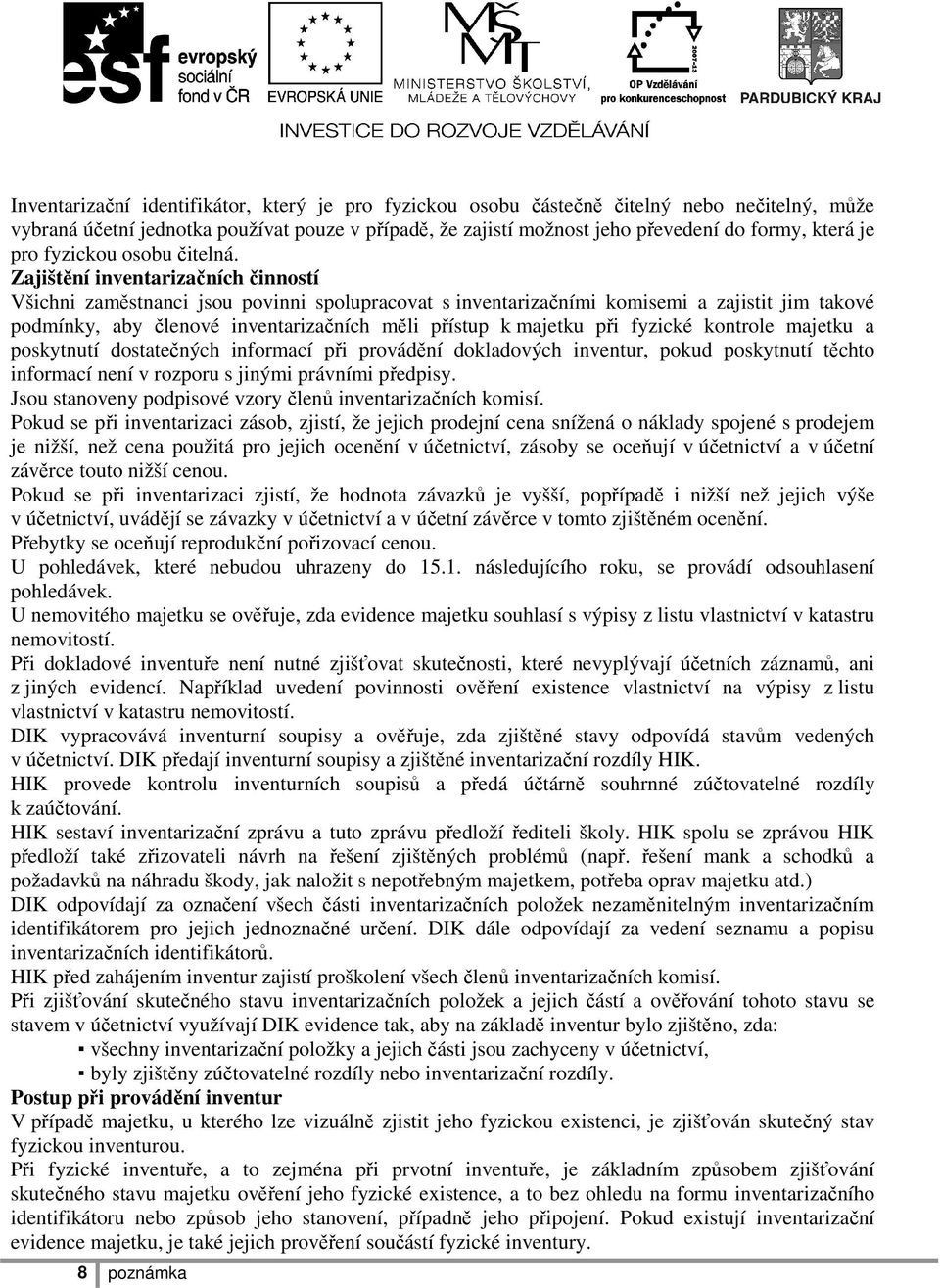 Zajištění inventarizačních činností Všichni zaměstnanci jsou povinni spolupracovat s inventarizačními komisemi a zajistit jim takové podmínky, aby členové inventarizačních měli přístup k majetku při