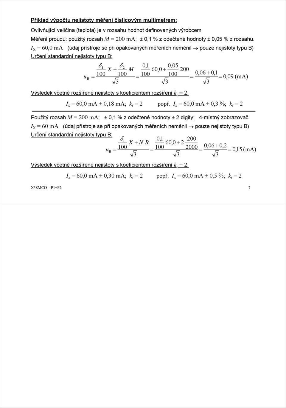 I X = 60,0 ma (údaj přístroje se při opakovaných měřeních neměnil pouze nejistoty typu B) Určení standardní nejistoty typu B: δ δ 2 0, 0,05 X + M 60,0 + 200 00 00 00 00 0,06 + 0, ub = = = = 0,09 (ma)