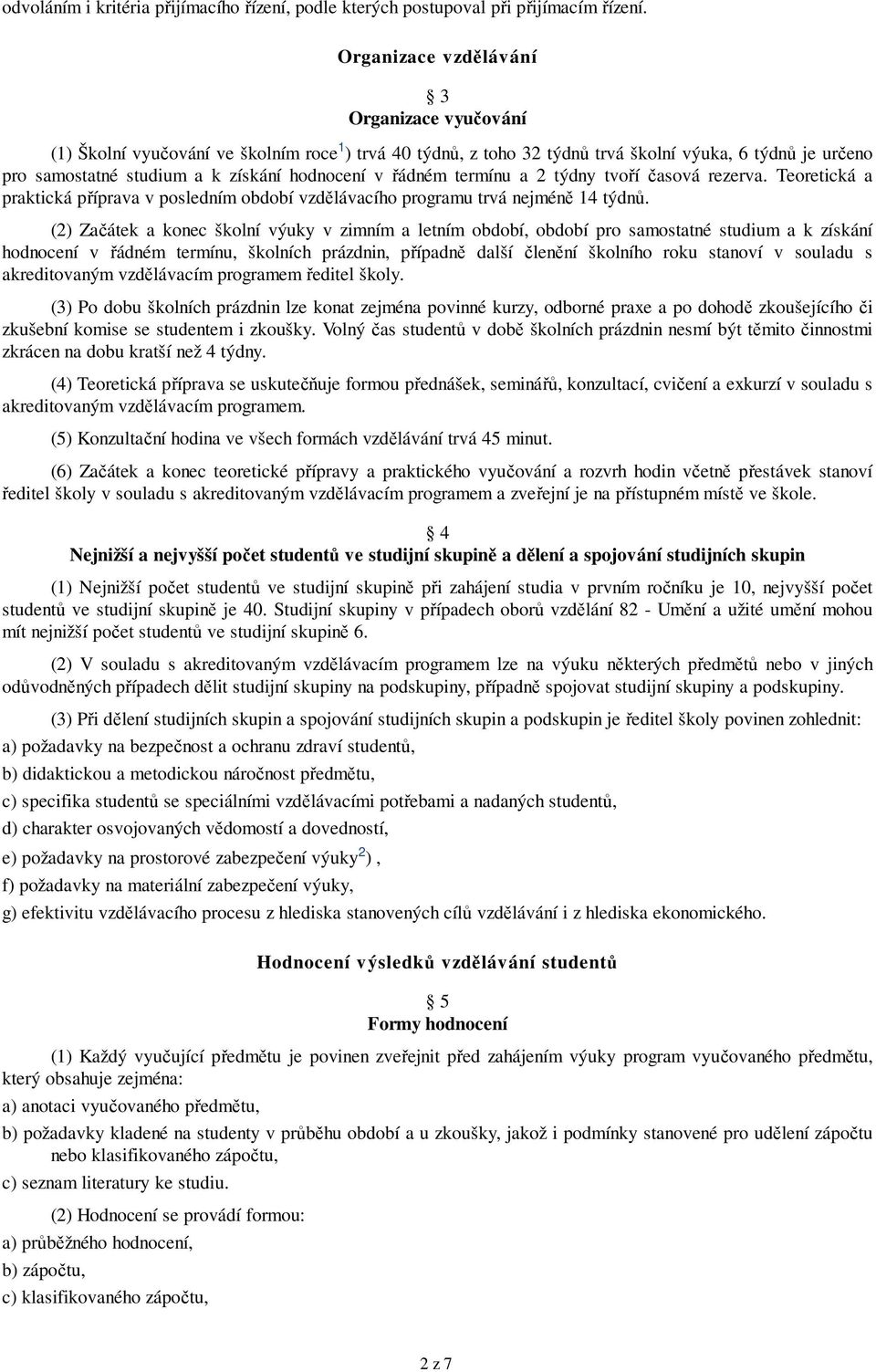 v řádném termínu a 2 týdny tvoří časová rezerva. Teoretická a praktická příprava v posledním období vzdělávacího programu trvá nejméně 14 týdnů.