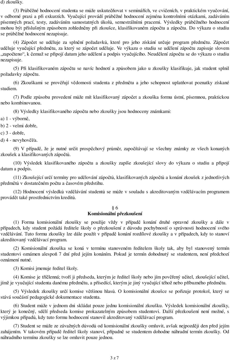 Výsledky průběžného hodnocení mohou být příslušným způsobem zohledněny při zkoušce, klasifikovaném zápočtu a zápočtu. Do výkazu o studiu se průběžné hodnocení nezapisuje.