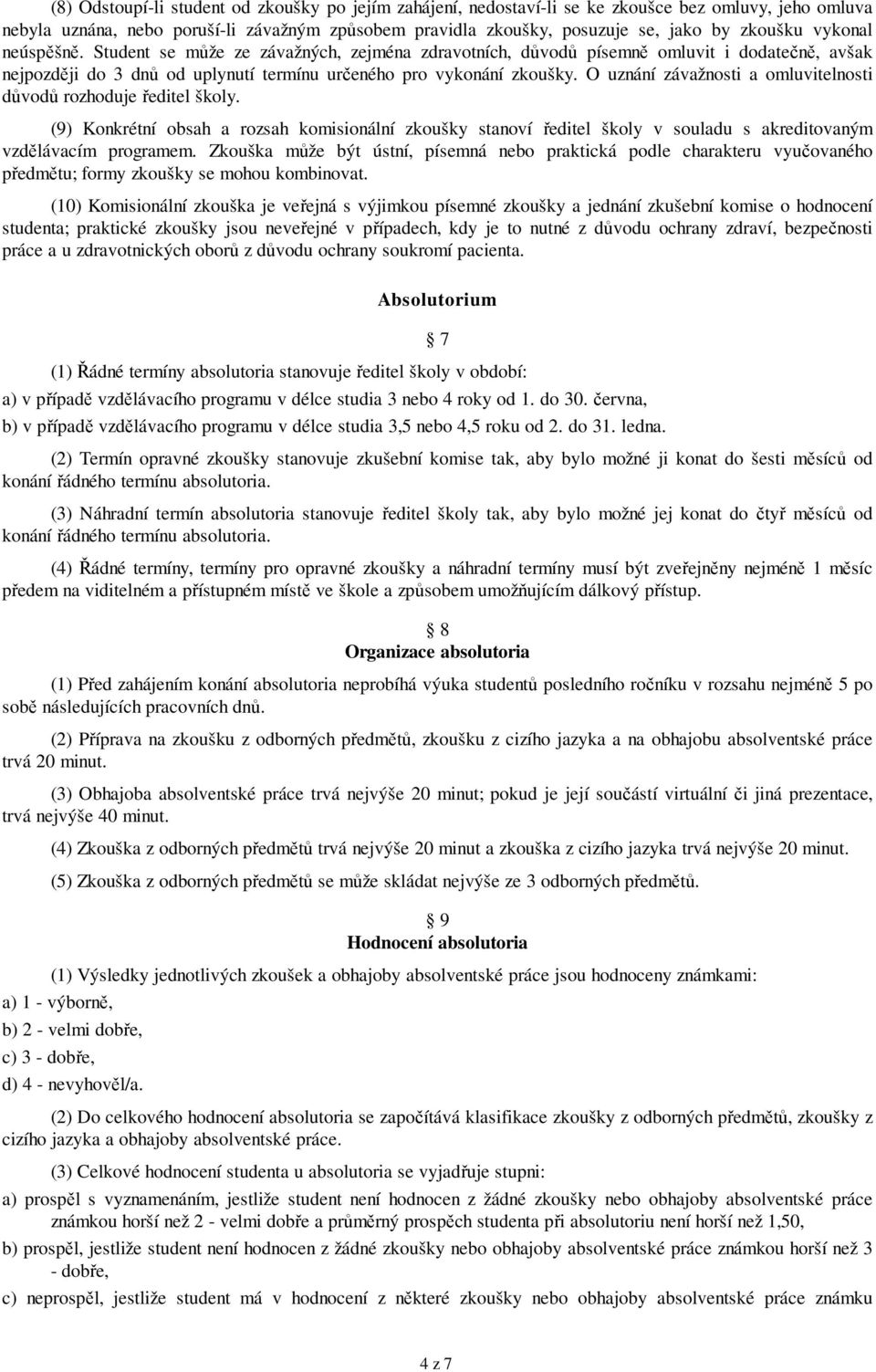 O uznání závažnosti a omluvitelnosti důvodů rozhoduje ředitel školy. (9) Konkrétní obsah a rozsah komisionální zkoušky stanoví ředitel školy v souladu s akreditovaným vzdělávacím programem.