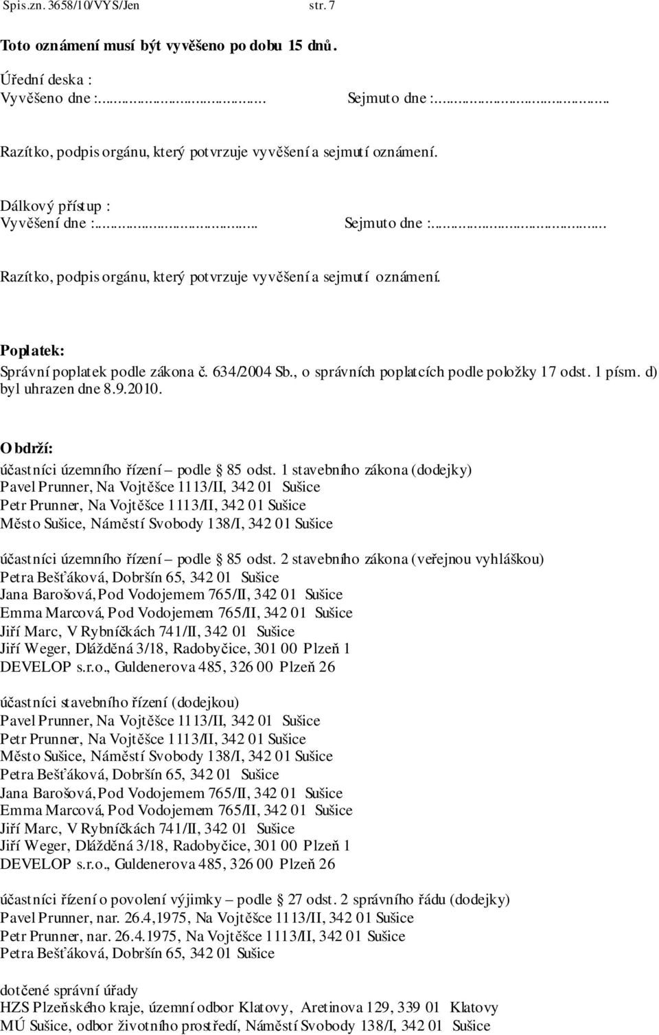 , o správních poplatcích podle položky 17 odst. 1 písm. d) byl uhrazen dne 8.9.2010. O bdrží: účastníci územního řízení podle 85 odst.