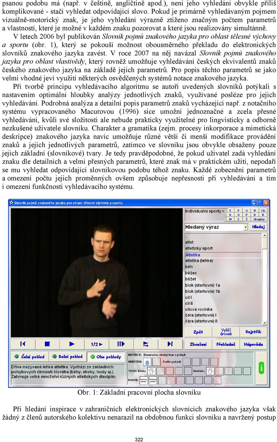 realizovány simultánně. V letech 2006 byl publikován Slovník pojmů znakového jazyka pro oblast tělesné výchovy a sportu (obr.